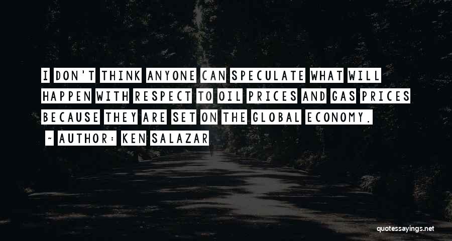 Ken Salazar Quotes: I Don't Think Anyone Can Speculate What Will Happen With Respect To Oil Prices And Gas Prices Because They Are