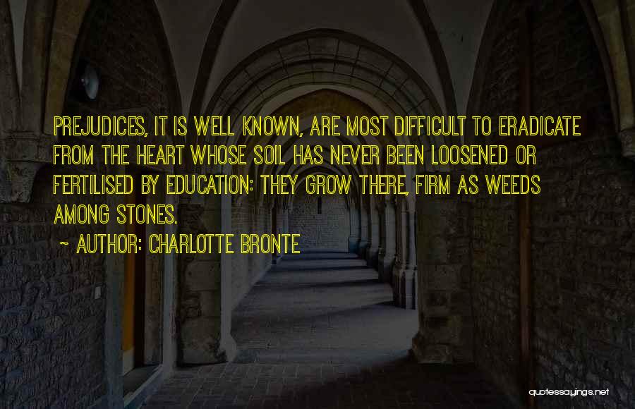 Charlotte Bronte Quotes: Prejudices, It Is Well Known, Are Most Difficult To Eradicate From The Heart Whose Soil Has Never Been Loosened Or