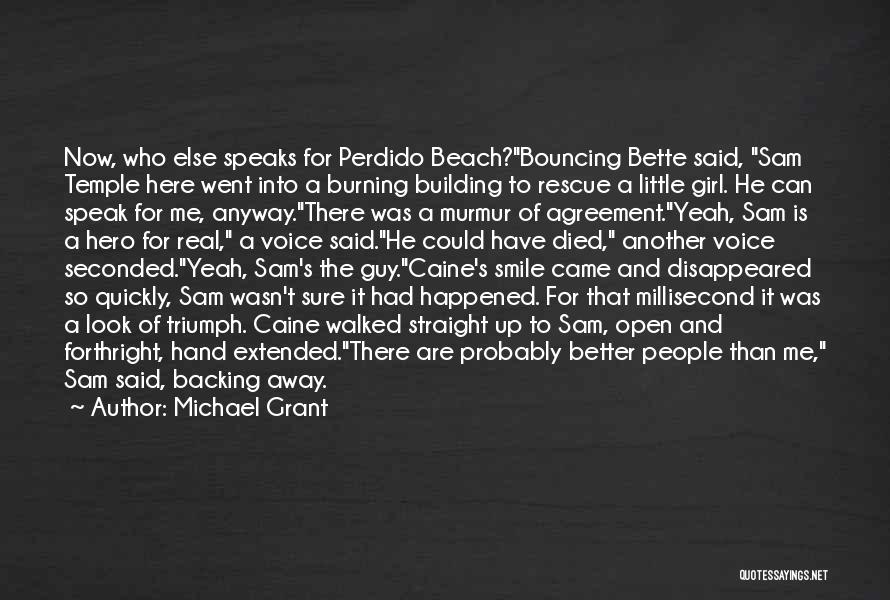 Michael Grant Quotes: Now, Who Else Speaks For Perdido Beach?bouncing Bette Said, Sam Temple Here Went Into A Burning Building To Rescue A