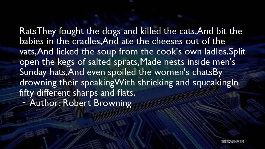 Robert Browning Quotes: Ratsthey Fought The Dogs And Killed The Cats,and Bit The Babies In The Cradles,and Ate The Cheeses Out Of The