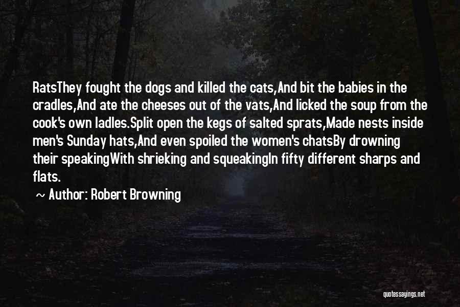 Robert Browning Quotes: Ratsthey Fought The Dogs And Killed The Cats,and Bit The Babies In The Cradles,and Ate The Cheeses Out Of The