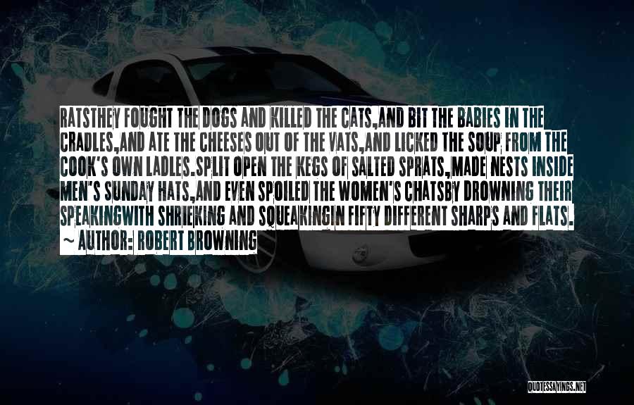 Robert Browning Quotes: Ratsthey Fought The Dogs And Killed The Cats,and Bit The Babies In The Cradles,and Ate The Cheeses Out Of The