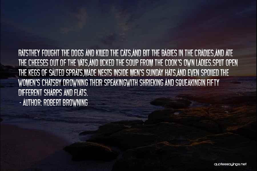 Robert Browning Quotes: Ratsthey Fought The Dogs And Killed The Cats,and Bit The Babies In The Cradles,and Ate The Cheeses Out Of The