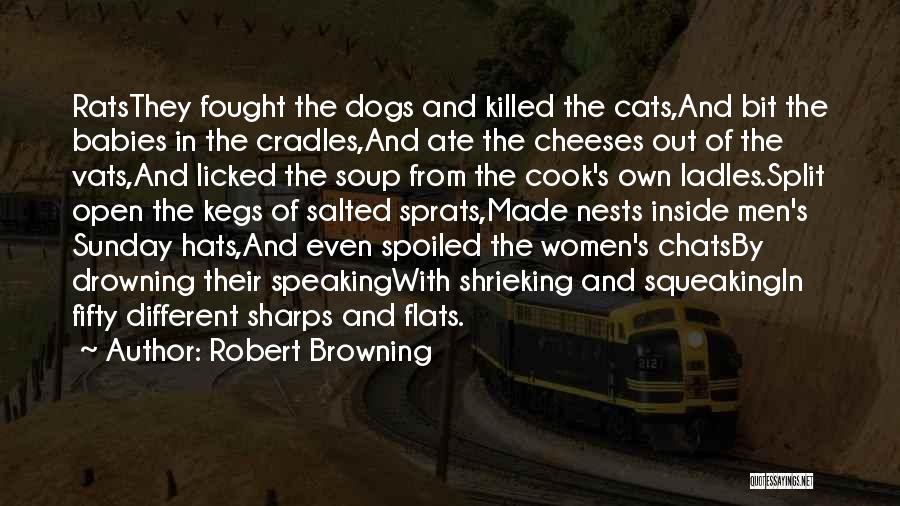 Robert Browning Quotes: Ratsthey Fought The Dogs And Killed The Cats,and Bit The Babies In The Cradles,and Ate The Cheeses Out Of The