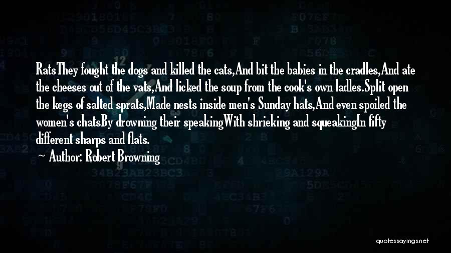 Robert Browning Quotes: Ratsthey Fought The Dogs And Killed The Cats,and Bit The Babies In The Cradles,and Ate The Cheeses Out Of The