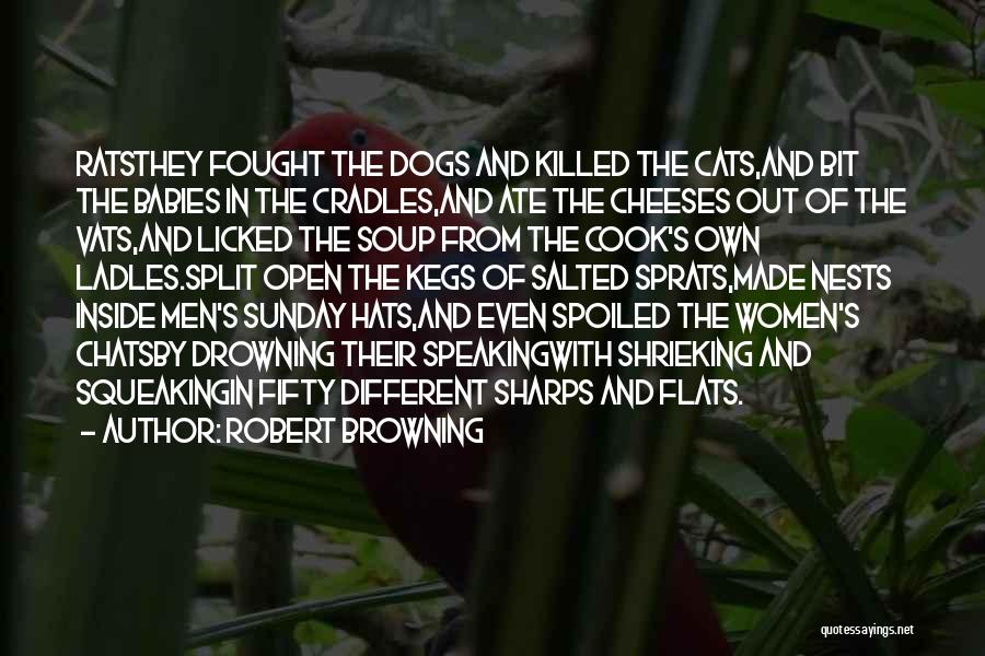 Robert Browning Quotes: Ratsthey Fought The Dogs And Killed The Cats,and Bit The Babies In The Cradles,and Ate The Cheeses Out Of The