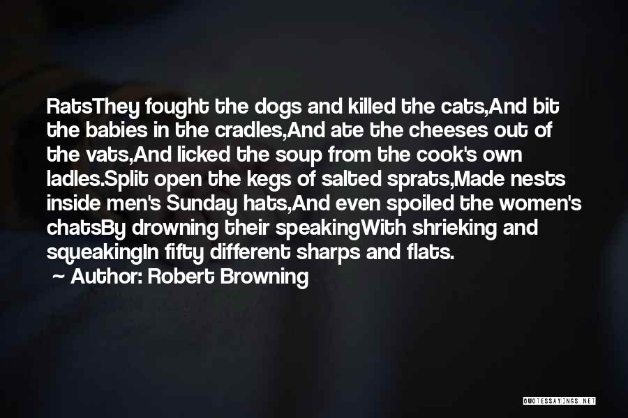 Robert Browning Quotes: Ratsthey Fought The Dogs And Killed The Cats,and Bit The Babies In The Cradles,and Ate The Cheeses Out Of The