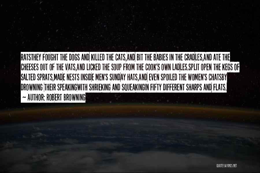 Robert Browning Quotes: Ratsthey Fought The Dogs And Killed The Cats,and Bit The Babies In The Cradles,and Ate The Cheeses Out Of The