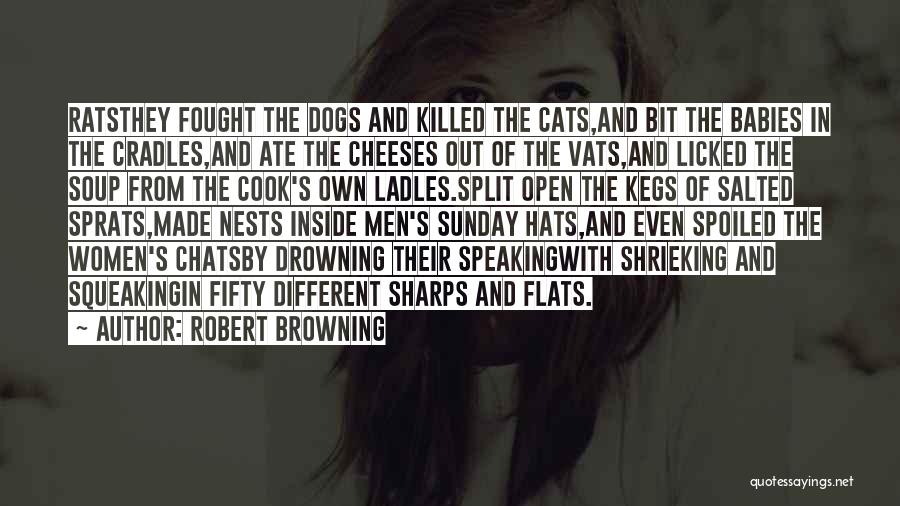 Robert Browning Quotes: Ratsthey Fought The Dogs And Killed The Cats,and Bit The Babies In The Cradles,and Ate The Cheeses Out Of The