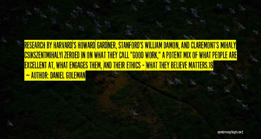 Daniel Goleman Quotes: Research By Harvard's Howard Gardner, Stanford's William Damon, And Claremont's Mihaly Csikszentmihalyi Zeroed In On What They Call Good Work,