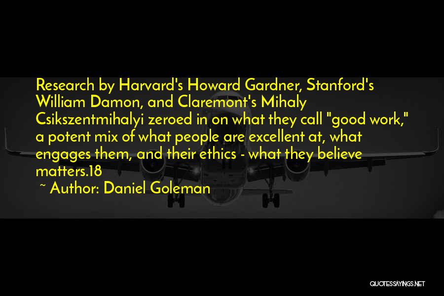 Daniel Goleman Quotes: Research By Harvard's Howard Gardner, Stanford's William Damon, And Claremont's Mihaly Csikszentmihalyi Zeroed In On What They Call Good Work,