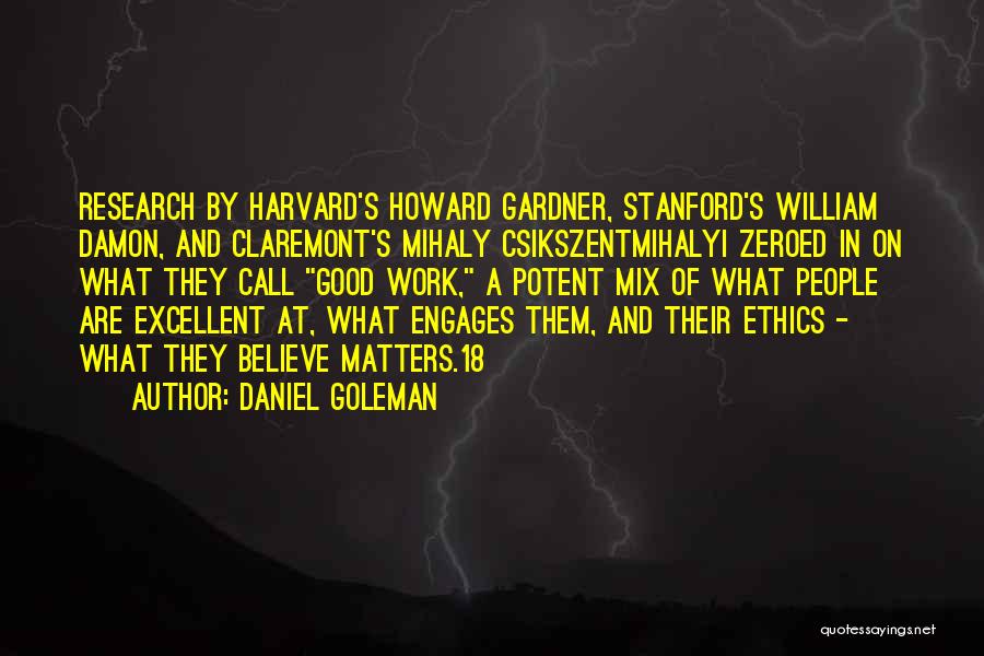 Daniel Goleman Quotes: Research By Harvard's Howard Gardner, Stanford's William Damon, And Claremont's Mihaly Csikszentmihalyi Zeroed In On What They Call Good Work,