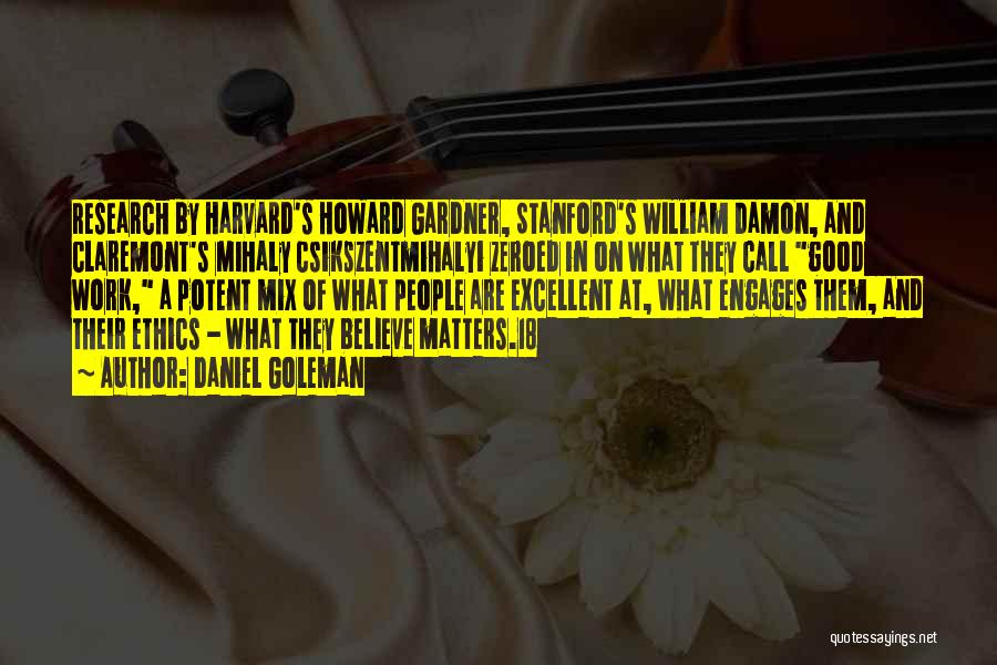 Daniel Goleman Quotes: Research By Harvard's Howard Gardner, Stanford's William Damon, And Claremont's Mihaly Csikszentmihalyi Zeroed In On What They Call Good Work,