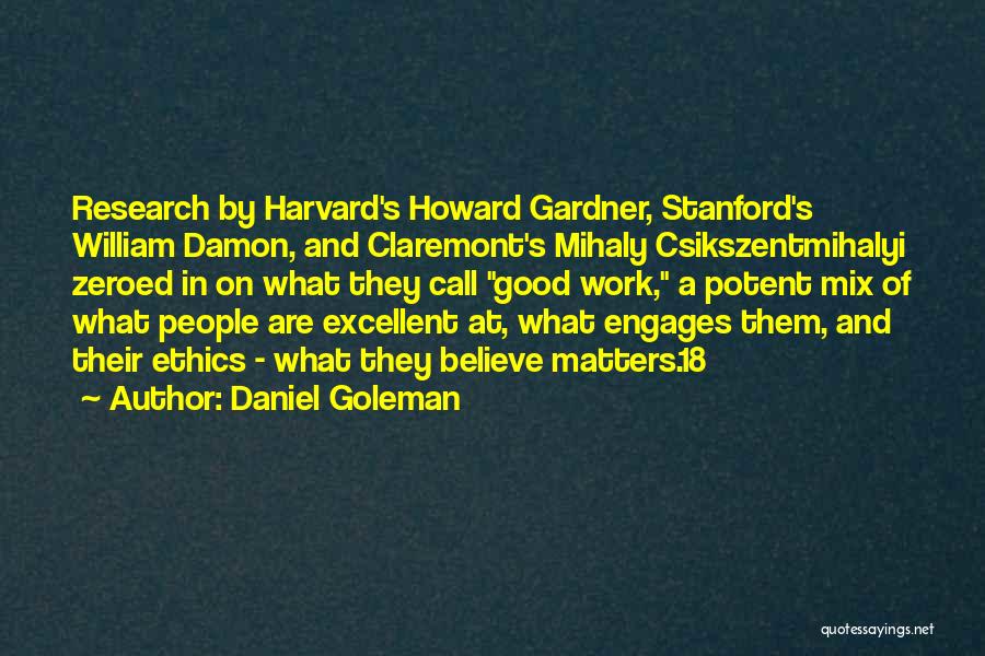 Daniel Goleman Quotes: Research By Harvard's Howard Gardner, Stanford's William Damon, And Claremont's Mihaly Csikszentmihalyi Zeroed In On What They Call Good Work,