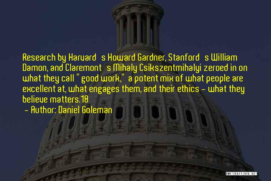 Daniel Goleman Quotes: Research By Harvard's Howard Gardner, Stanford's William Damon, And Claremont's Mihaly Csikszentmihalyi Zeroed In On What They Call Good Work,