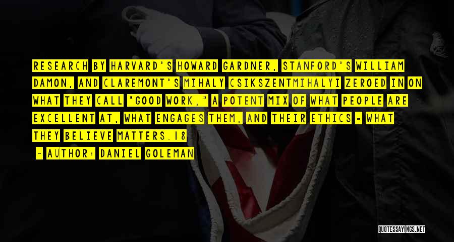 Daniel Goleman Quotes: Research By Harvard's Howard Gardner, Stanford's William Damon, And Claremont's Mihaly Csikszentmihalyi Zeroed In On What They Call Good Work,