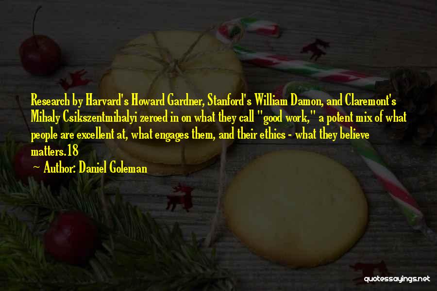 Daniel Goleman Quotes: Research By Harvard's Howard Gardner, Stanford's William Damon, And Claremont's Mihaly Csikszentmihalyi Zeroed In On What They Call Good Work,