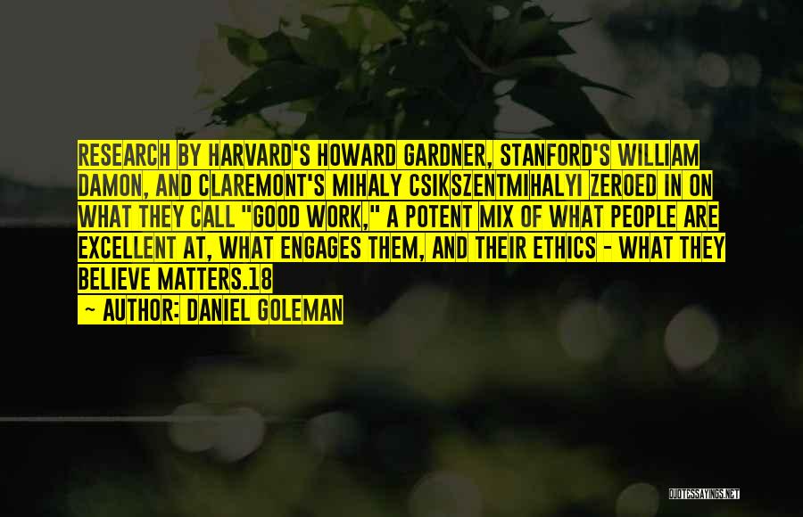 Daniel Goleman Quotes: Research By Harvard's Howard Gardner, Stanford's William Damon, And Claremont's Mihaly Csikszentmihalyi Zeroed In On What They Call Good Work,