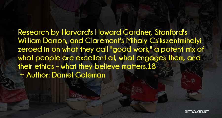 Daniel Goleman Quotes: Research By Harvard's Howard Gardner, Stanford's William Damon, And Claremont's Mihaly Csikszentmihalyi Zeroed In On What They Call Good Work,