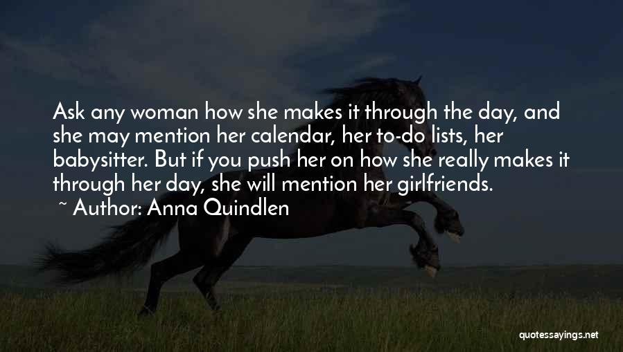 Anna Quindlen Quotes: Ask Any Woman How She Makes It Through The Day, And She May Mention Her Calendar, Her To-do Lists, Her