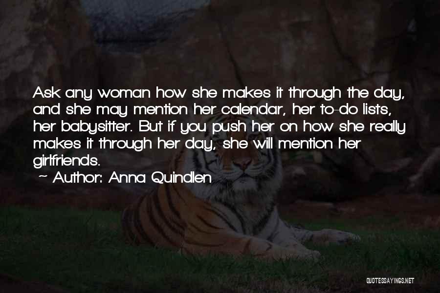 Anna Quindlen Quotes: Ask Any Woman How She Makes It Through The Day, And She May Mention Her Calendar, Her To-do Lists, Her