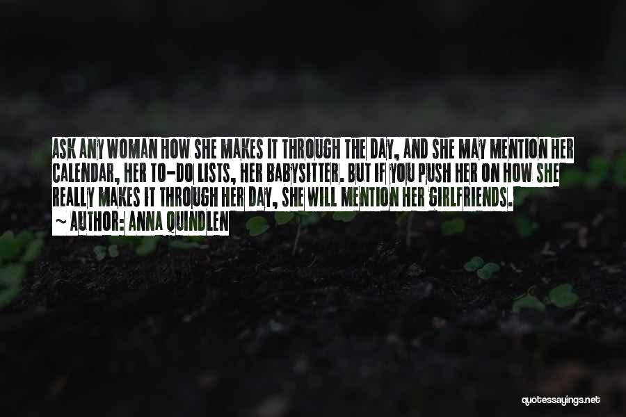 Anna Quindlen Quotes: Ask Any Woman How She Makes It Through The Day, And She May Mention Her Calendar, Her To-do Lists, Her