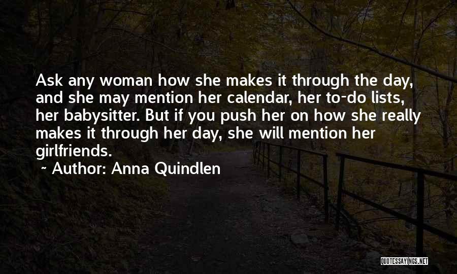 Anna Quindlen Quotes: Ask Any Woman How She Makes It Through The Day, And She May Mention Her Calendar, Her To-do Lists, Her