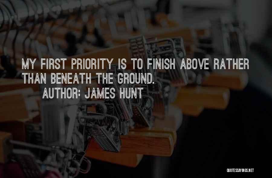James Hunt Quotes: My First Priority Is To Finish Above Rather Than Beneath The Ground.