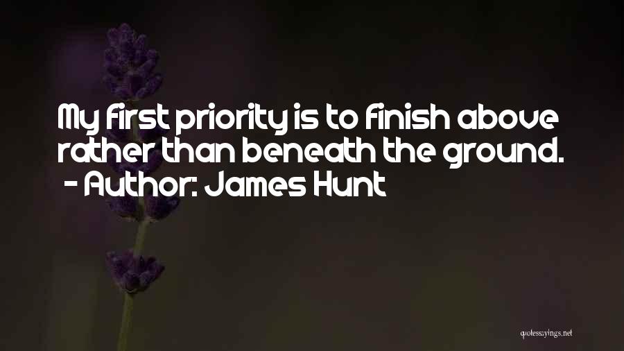 James Hunt Quotes: My First Priority Is To Finish Above Rather Than Beneath The Ground.