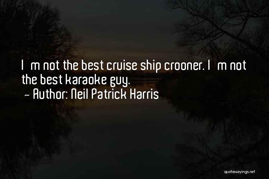 Neil Patrick Harris Quotes: I'm Not The Best Cruise Ship Crooner. I'm Not The Best Karaoke Guy.