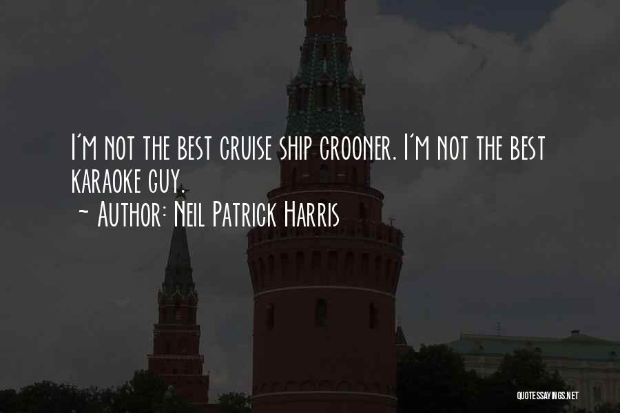 Neil Patrick Harris Quotes: I'm Not The Best Cruise Ship Crooner. I'm Not The Best Karaoke Guy.