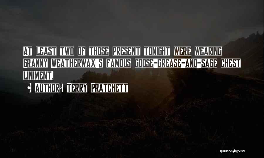 Terry Pratchett Quotes: At Least Two Of Those Present Tonight Were Wearing Granny Weatherwax's Famous Goose-grease-and-sage Chest Liniment.