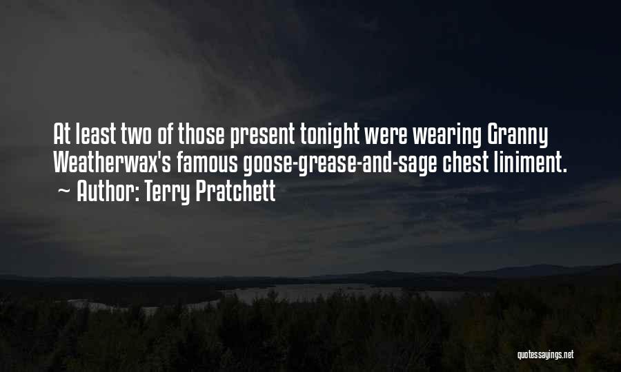 Terry Pratchett Quotes: At Least Two Of Those Present Tonight Were Wearing Granny Weatherwax's Famous Goose-grease-and-sage Chest Liniment.