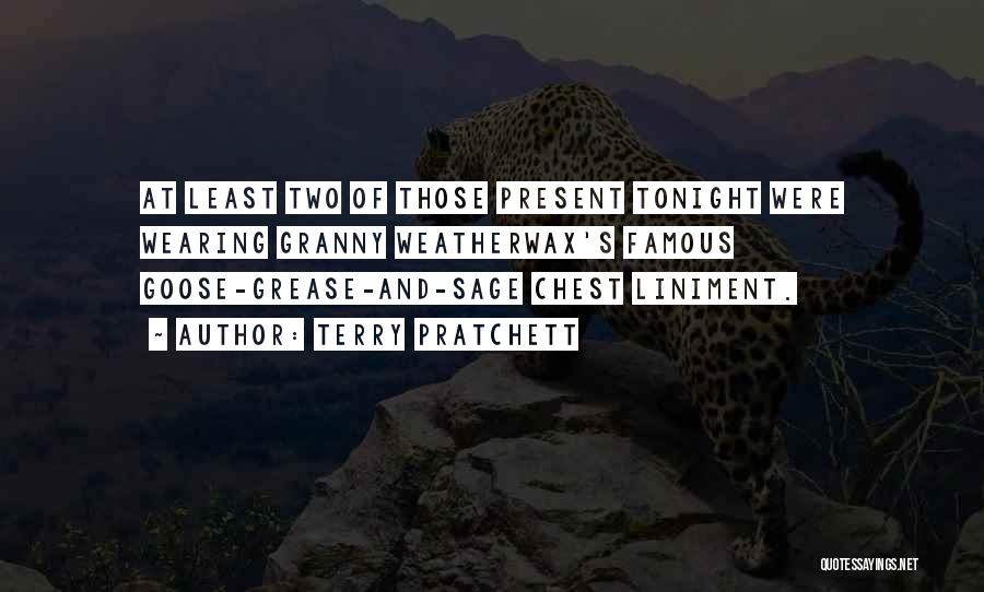 Terry Pratchett Quotes: At Least Two Of Those Present Tonight Were Wearing Granny Weatherwax's Famous Goose-grease-and-sage Chest Liniment.