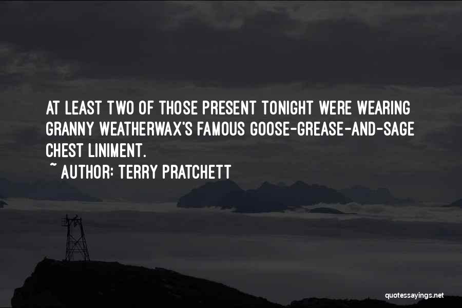 Terry Pratchett Quotes: At Least Two Of Those Present Tonight Were Wearing Granny Weatherwax's Famous Goose-grease-and-sage Chest Liniment.