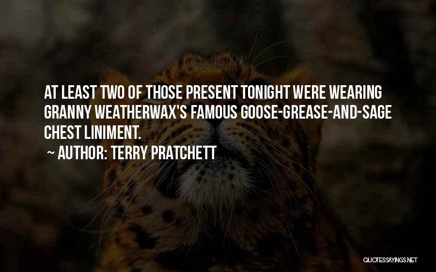 Terry Pratchett Quotes: At Least Two Of Those Present Tonight Were Wearing Granny Weatherwax's Famous Goose-grease-and-sage Chest Liniment.