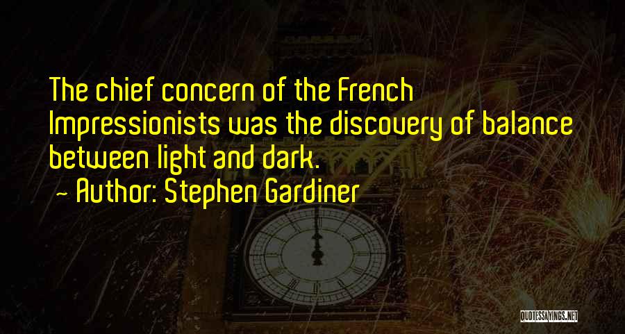 Stephen Gardiner Quotes: The Chief Concern Of The French Impressionists Was The Discovery Of Balance Between Light And Dark.