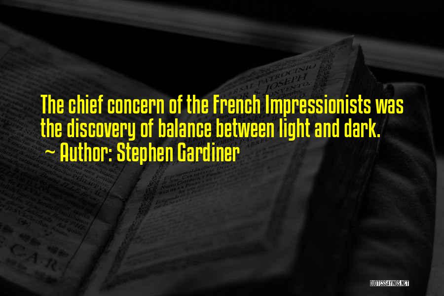Stephen Gardiner Quotes: The Chief Concern Of The French Impressionists Was The Discovery Of Balance Between Light And Dark.