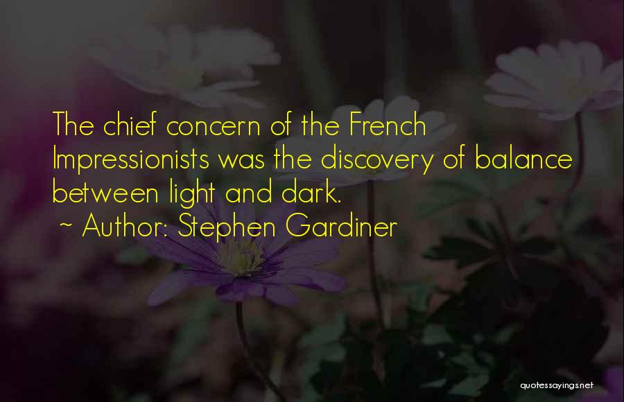 Stephen Gardiner Quotes: The Chief Concern Of The French Impressionists Was The Discovery Of Balance Between Light And Dark.