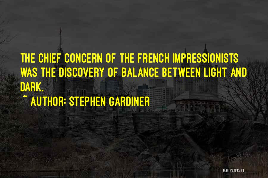 Stephen Gardiner Quotes: The Chief Concern Of The French Impressionists Was The Discovery Of Balance Between Light And Dark.