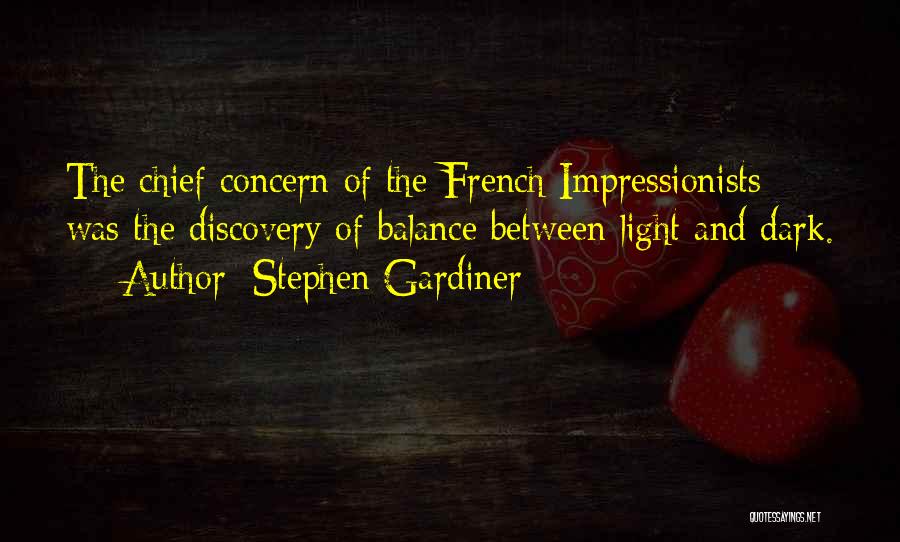 Stephen Gardiner Quotes: The Chief Concern Of The French Impressionists Was The Discovery Of Balance Between Light And Dark.