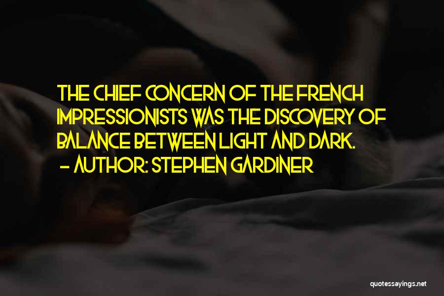 Stephen Gardiner Quotes: The Chief Concern Of The French Impressionists Was The Discovery Of Balance Between Light And Dark.