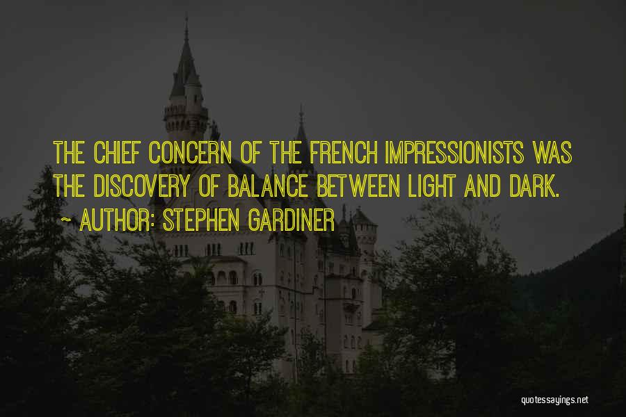 Stephen Gardiner Quotes: The Chief Concern Of The French Impressionists Was The Discovery Of Balance Between Light And Dark.