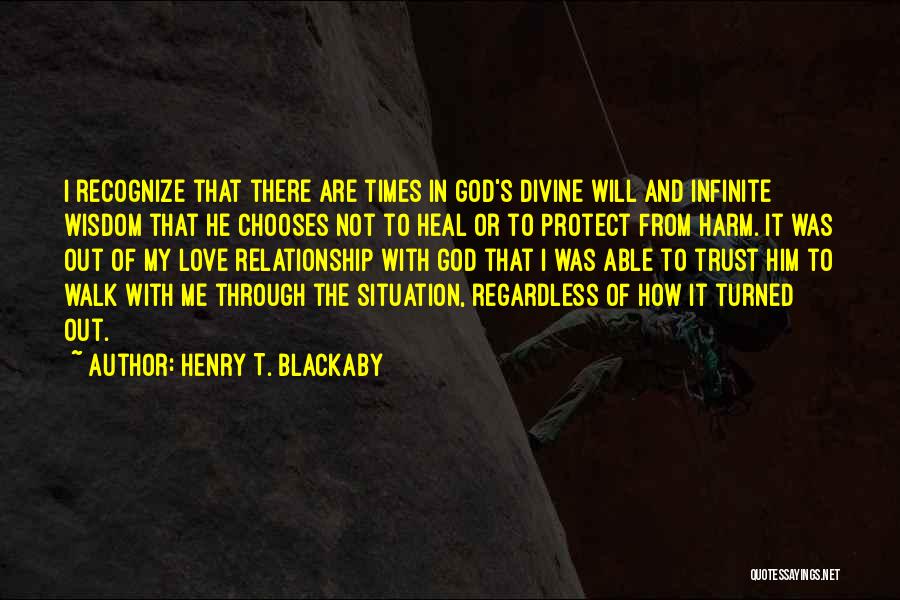 Henry T. Blackaby Quotes: I Recognize That There Are Times In God's Divine Will And Infinite Wisdom That He Chooses Not To Heal Or