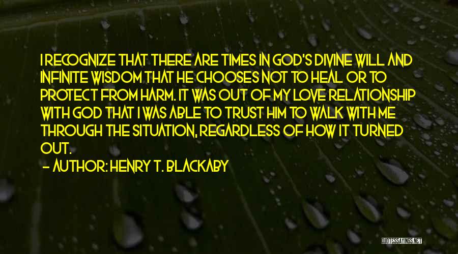 Henry T. Blackaby Quotes: I Recognize That There Are Times In God's Divine Will And Infinite Wisdom That He Chooses Not To Heal Or