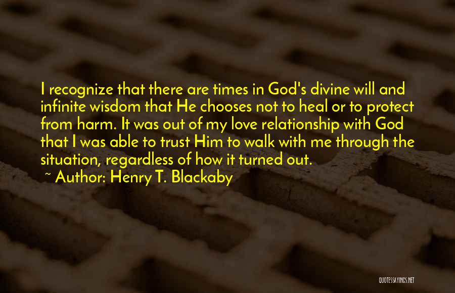 Henry T. Blackaby Quotes: I Recognize That There Are Times In God's Divine Will And Infinite Wisdom That He Chooses Not To Heal Or