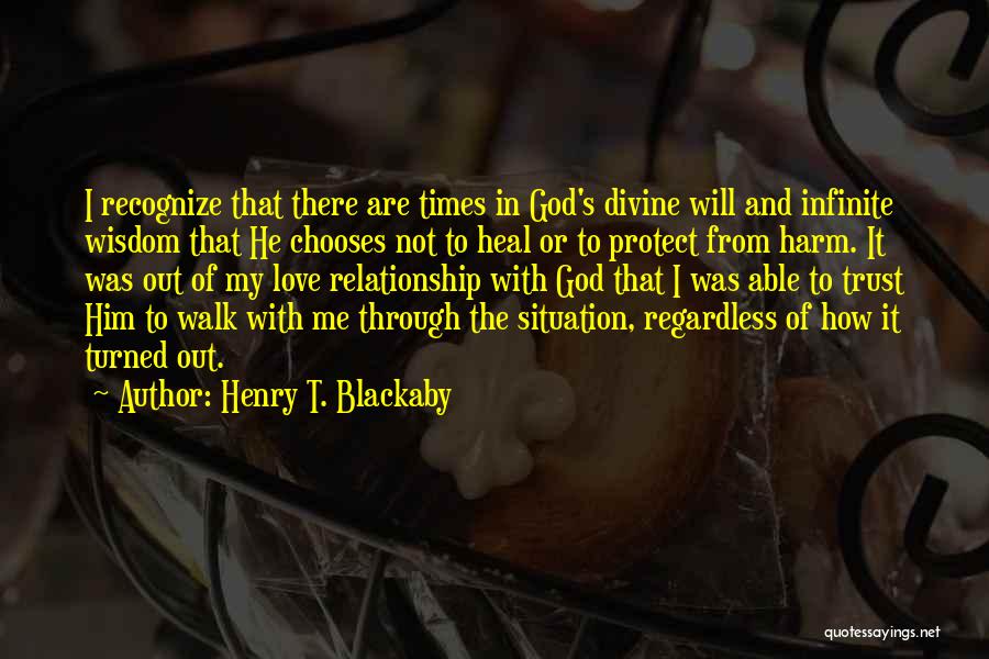 Henry T. Blackaby Quotes: I Recognize That There Are Times In God's Divine Will And Infinite Wisdom That He Chooses Not To Heal Or
