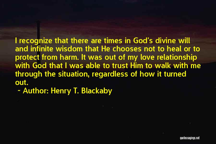 Henry T. Blackaby Quotes: I Recognize That There Are Times In God's Divine Will And Infinite Wisdom That He Chooses Not To Heal Or