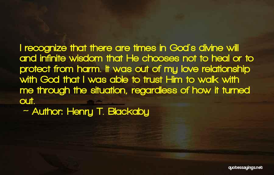 Henry T. Blackaby Quotes: I Recognize That There Are Times In God's Divine Will And Infinite Wisdom That He Chooses Not To Heal Or