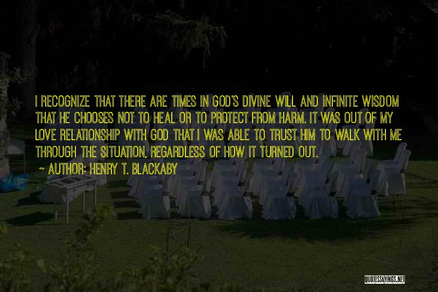 Henry T. Blackaby Quotes: I Recognize That There Are Times In God's Divine Will And Infinite Wisdom That He Chooses Not To Heal Or